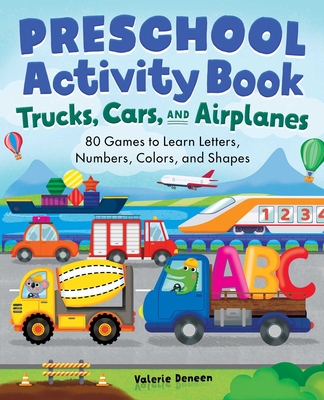 Preschool Activity Book Trucks, Cars, and Airplanes: 80 Games to Learn Letters, Numbers, Colors, and Shapes - Deneen, Valerie