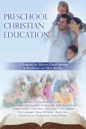 Preschool Christian Education: 12 Essentials for Effective Church Ministry to Preschoolers and Their Families