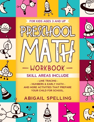 Preschool Math Workbook for Kids Ages 3 and Up: Homeschooling Activity Books, Line Tracing, Numbers & Early Math, And More Activities that Prepare Your Child for School. - Spelling, Abigail