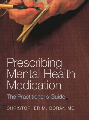 Prescribing Mental Health Medication: The Practitioner's Guide - Doran, Christopher M
