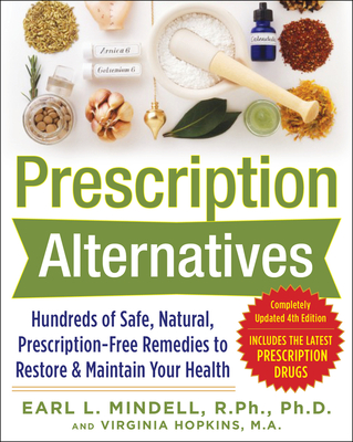 Prescription Alternatives: Hundreds of Safe, Natural, Prescription-Free Remedies to Restore and Maintain Your Health, Fourth Edition - Mindell, Earl, and Hopkins, Virginia