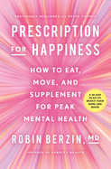 Prescription for Happiness: How to Eat, Move, and Supplement for Peak Mental Health