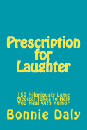 Prescription for Laughter: 150 Hilariously Lame Medical Jokes to Help You Heal with Humor