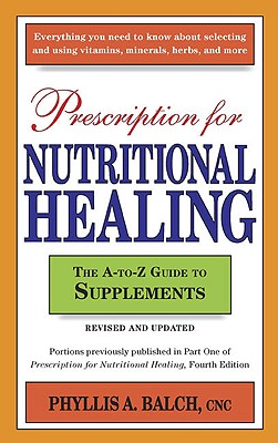 Prescription for Nutritional Healing: The A-To-Z Guide to Supplements - Balch, Phyllis A