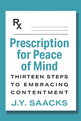 Prescription for Peace of Mind: Thirteen Steps to Embracing Contentment - Saacks, J Y