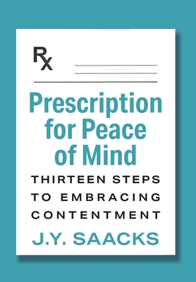 Prescription for Peace of Mind: Thirteen Steps to Embracing Contentment - Saacks, J Y