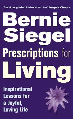 Prescriptions For Living: Inspirational Lessons for a Joyful, Loving Life - Siegel, Bernie, Dr.