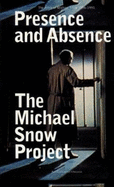 Presence and Absence: The Films of Michael Snow 1956-1991