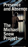 Presence And Absence: The Films Of Michael Snow 1956-1991 - Snow, Michael