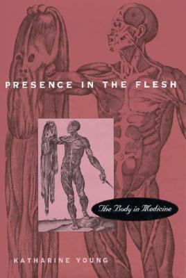 Presence in the Flesh: The Body in Medicine - Young, Katharine