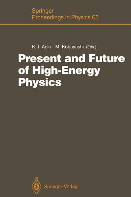 Present and Future of High-Energy Physics: Proceedings of the 5th Nishinomiya-Yukawa Memorial Symposium on Theoretical Physics, Nishinomiya City, Japan, October 25-26, 1990 - Aoki, Ken-Ichi (Editor), and Kobayashi, Makoto (Editor)