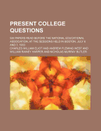 Present College Questions: Six Papers Read Before the National Educational Association (Classic Reprint)