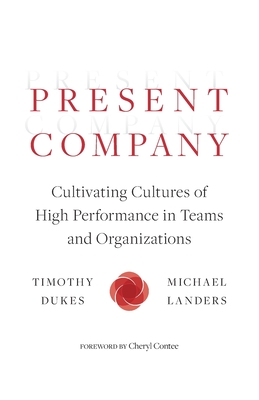 Present Company: Cultivating Cultures of High Performance in Teams and Organizations - Dukes, Timothy, and Landers, Michael