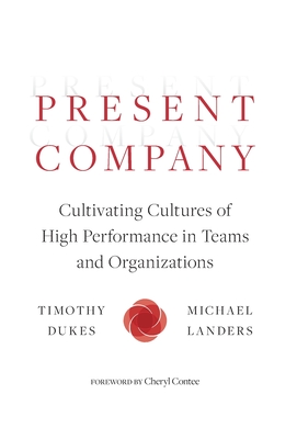 Present Company: Cultivating Cultures of High Performance in Teams and Organizations - Dukes, Timothy, and Landers, Michael