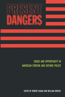 Present Dangers: Crisis and Opportunity in America's Foreign and Defense Policy - Kagan, Robert (Editor), and Kristol, William (Editor)