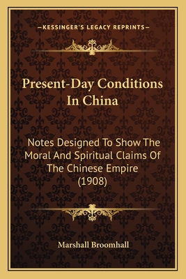 Present-Day Conditions In China: Notes Designed To Show The Moral And Spiritual Claims Of The Chinese Empire (1908) - Broomhall, Marshall