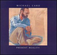 Present Reality - Michael Card