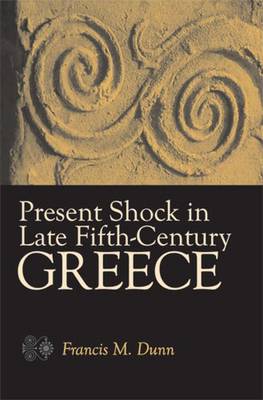 Present Shock in Late Fifth-Century Greece - Dunn, Francis M