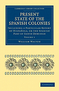 Present State of the Spanish Colonies: Including a Particular Report of Hispaola, or the Spanish Part of Santo Domingo