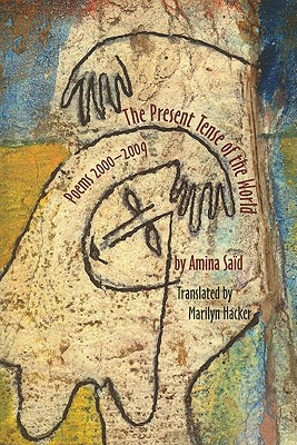 Present Tense of the World: Poems of Amina Said 2000-2009 - Said, Amina, and Hacker, Marilyn (Translated by)