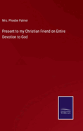 Present to my Christian Friend on Entire Devotion to God