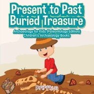 Present to Past - Buried Treasure: Archaeology for Kids (Paleontology Edition) - Children's Archaeology Books