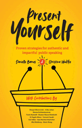 Present Yourself: Proven Strategies for Authentic and Impactful Public Speaking