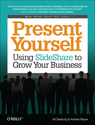 Present Yourself: Using Slideshare to Grow Your Business - Seeborg, Kit, and Meyer, Andrea