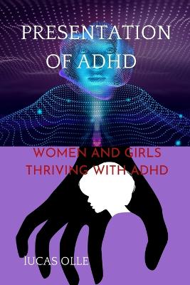 Presentation of ADHD: WOMEN AND GIRLS THRIVING WITH ADHD (Attention-deficit/hyperactivity disorder) - Olle, Lucas