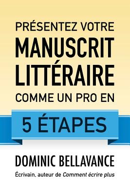 Presentez Votre Manuscrit Litteraire Comme Un Pro En 5 Etapes - Bellavance, Dominic