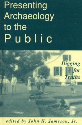 Presenting Archaeology to the Public: Digging for Truths - Jameson, John H (Editor)