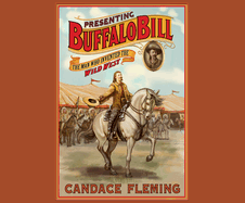 Presenting Buffalo Bill: The Man Who Invented the Wild West
