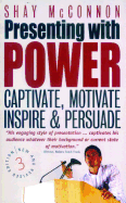 Presenting with Power: Captivate, Motivate, Inspire & Persuade