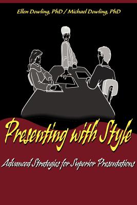 Presenting with Style: Advanced Strategies for Superior Presentation - Dowling, Michael J, and Dowling, Ellen C
