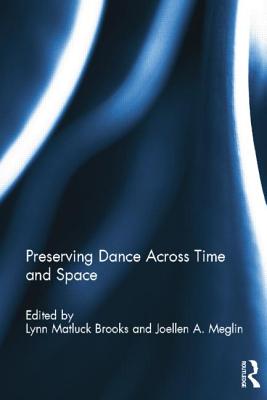 Preserving Dance Across Time and Space - Brooks, Lynn (Editor), and Meglin, Joellen (Editor)