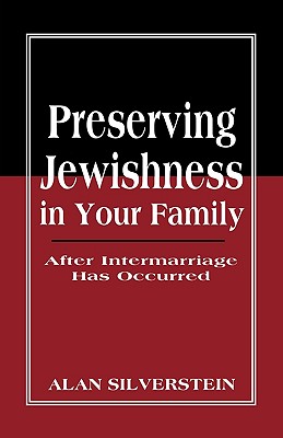 Preserving Jewishness in Your Family: After Intermarriage Has Occurred - Silverstein, Alan