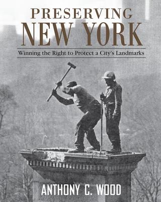 Preserving New York: Winning the Right to Protect a City's Landmarks - Wood, Anthony