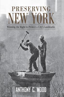 Preserving New York: Winning the Right to Protect a City's Landmarks - Wood, Anthony