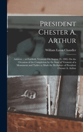 President Chester A. Arthur: Address ... at Fairfield, Vermont On August 19, 1903, On the Occasion of the Completion by the State of Vermont of a Monument and Tablet to Mark the Birthplace of President Chester A. Arthur