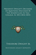 President Dwight's Decisions Of Questions Discussed By The Senior Class In Yale College, In 1813-1814 (1833) - Dwight, Theodore, Jr.