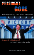 President Gore and Other Things That Never Happened: A Book of Political Counterfactuals