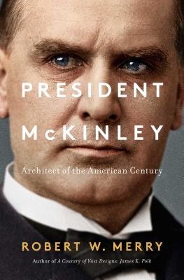 President McKinley: Architect of the American Century - Merry, Robert W