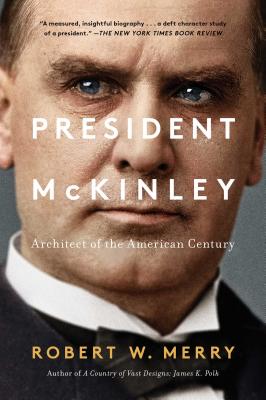 President McKinley: Architect of the American Century - Merry, Robert W