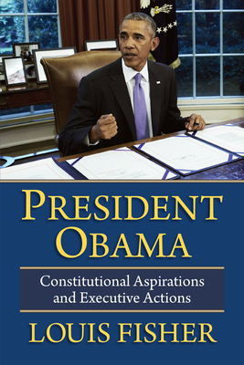 President Obama: Constitutional Aspirations and Executive Actions - Fisher, Louis