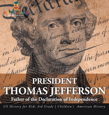 President Thomas Jefferson: Father of the Declaration of Independence - US History for Kids 3rd Grade Children's American History - Baby Professor