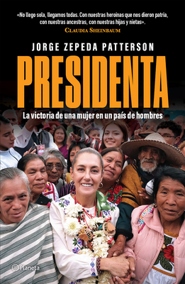 Presidenta: La Victoria de Una Mujer En Un Pas de Hombres / Madam President: A Woman's Victory in a Country of Men - Zepeda Patterson, Jorge