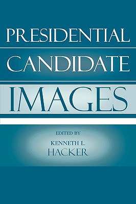 Presidential Candidate Images - Hacker, Kenneth L (Editor), and Albert, David (Contributions by), and Benoit, William L (Contributions by)