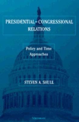 Presidential-Congressional Relations: Policy and Time Approaches - Shull, Steven A