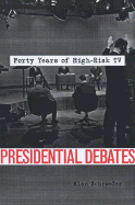 Presidential Debates: Forty Years of High-Risk TV - Schroeder, Alan, Professor