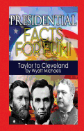 Presidential Facts for Fun! Taylor to Cleveland